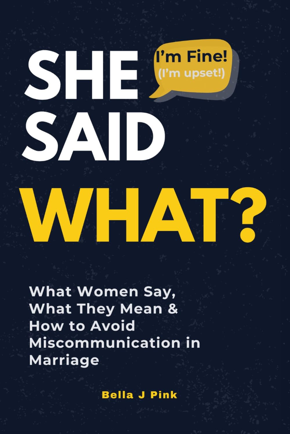 She Said What?: What Women Say, What They Mean & How to Avoid Miscommunication in Marriage