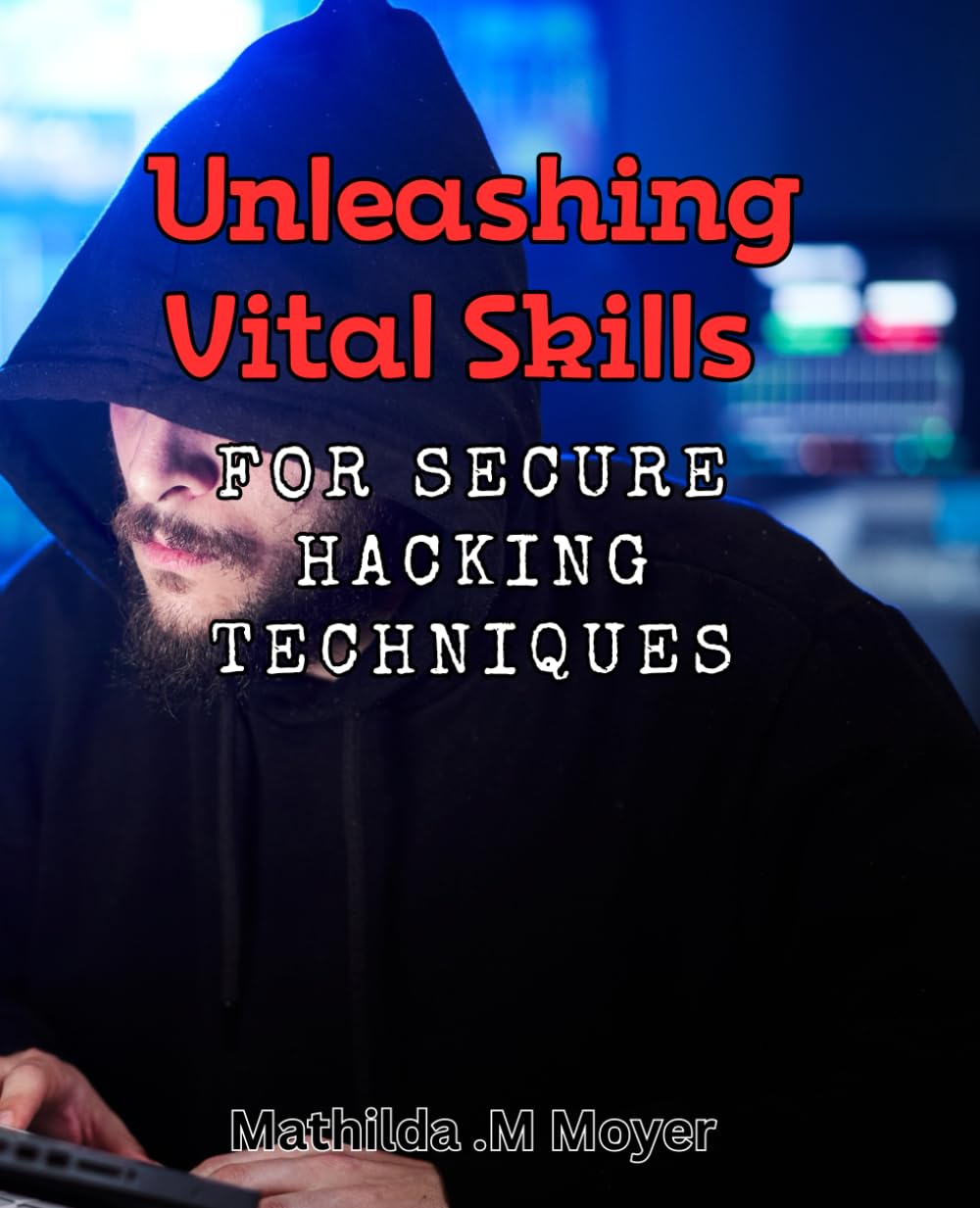 Unleashing Vital Skills for Secure Hacking Techniques: Mastering Advanced Cybersecurity Strategies for Effective Hacking Defense