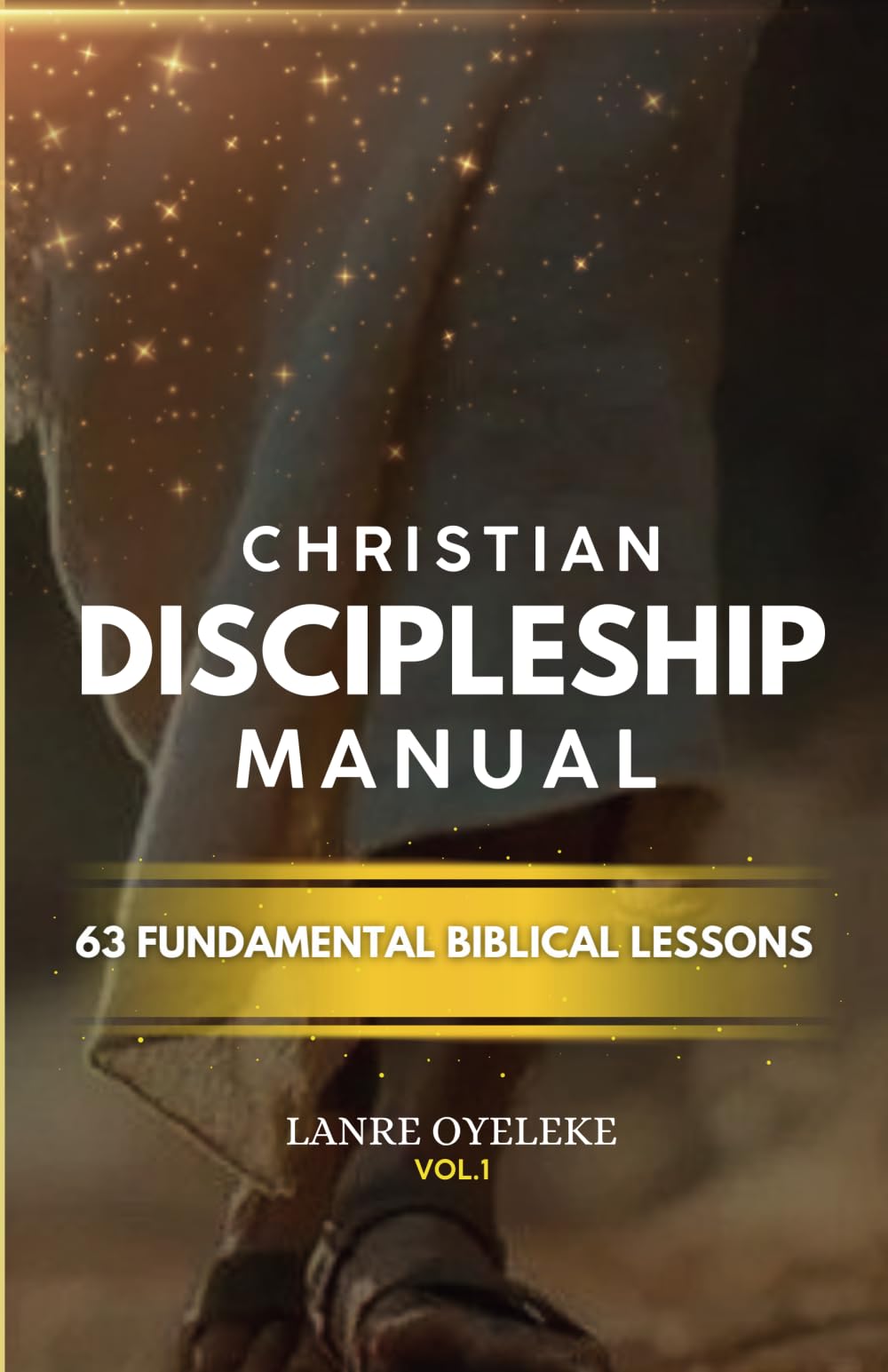 CHRISTIAN DISCIPLESHIP MANUAL Volume 1: 63 Fundamental Biblical Lessons