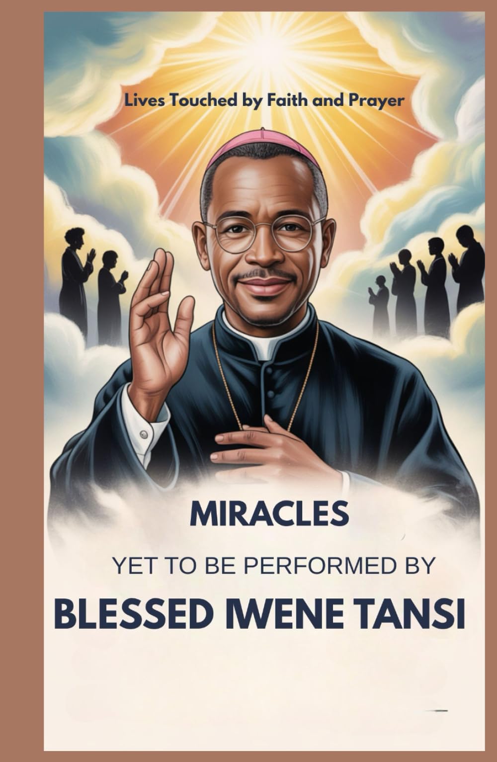 MIRACLES YET TO BE PERFORMED BY BLESSED IWENE TANSI: Lives Touched By Faith And Prayer
