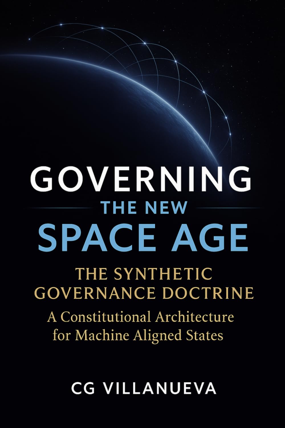 Governing the New Space Age: The Synthetic Governance Doctrine, A Constitutional Architecture for Machine Aligned States