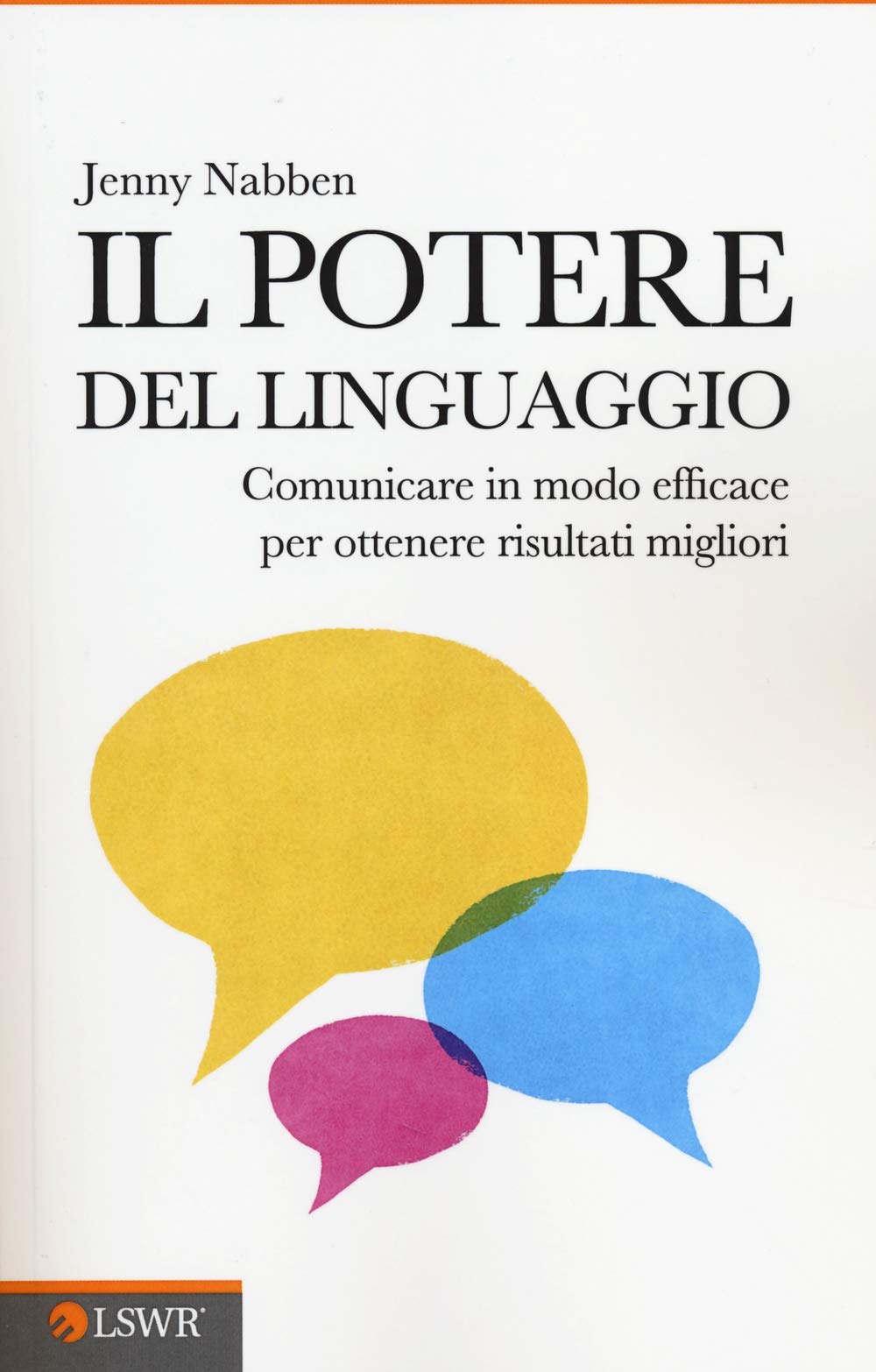 Il potere del linguaggio: Comunicare In Modo Efficace Per Ottenere Risultati Migliori