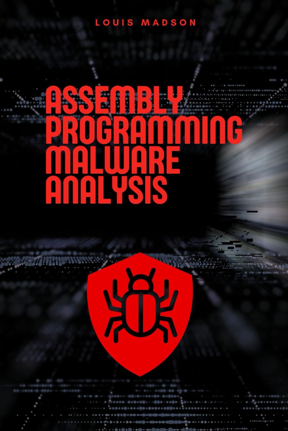 Assembly Programming for Malware Analysis: Malicious Software Development and Malware Analysis with Assembly (Assembly Programming Language: for ... Computer Architecture, for Cyber Security)