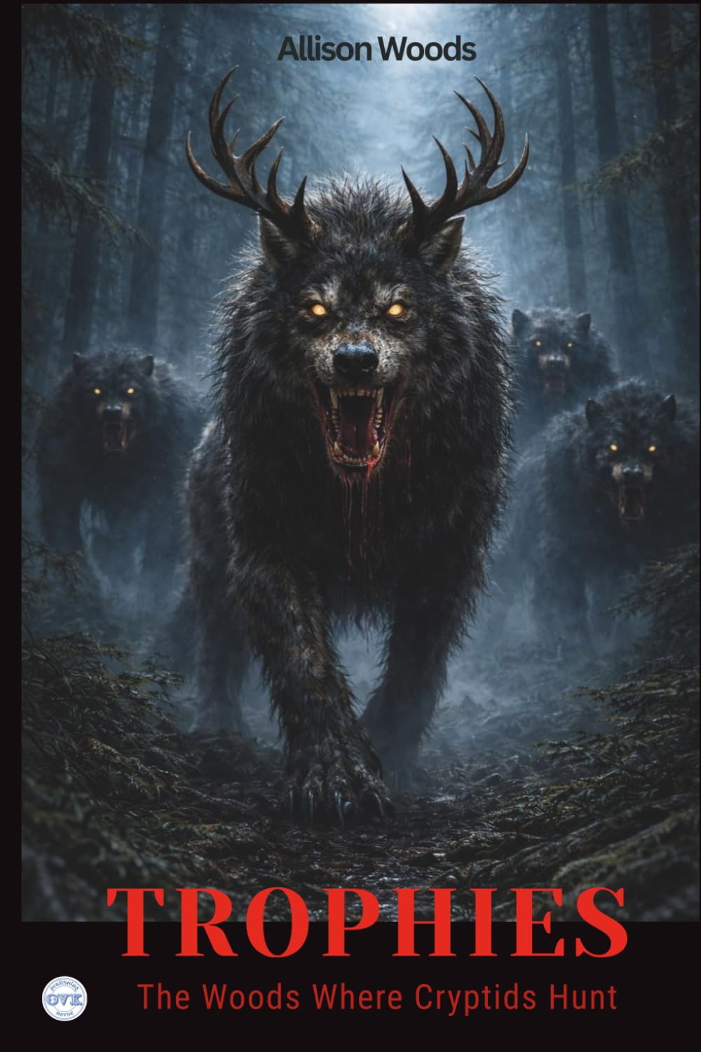 TROPHIES: The Woods Where Cryptids Hunt. A Horror Novel