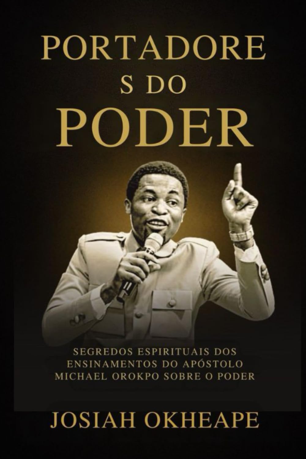 Portadore s do Poder: Segredos espirituais dos ensinamentos do apóstolo Michael Orokpo sobre o poder