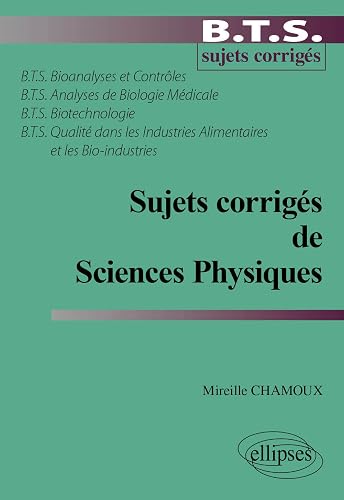 Sujets corrigés de Sciences Physiques: BTS Bioanalyses et contrôles, Analyses de Biologie Médicale, Biotechnologie, Qualité dans les Industries Alimentaires et les Bio-industries