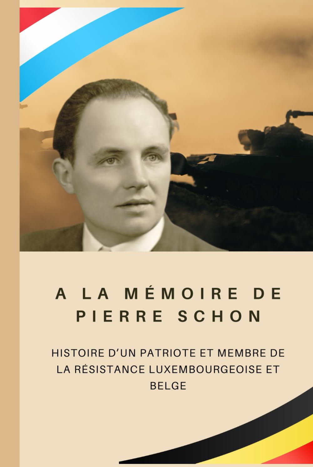 A la mémoire de Pierre Schon (1915 - 1991): Histoire d’un patriote et membre de la résistance luxembourgeoise et belge