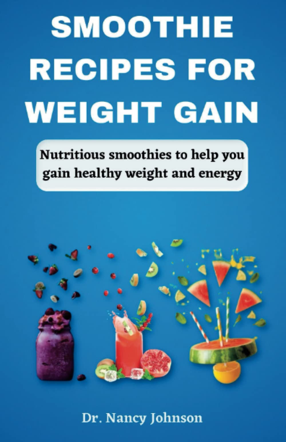 Smoothie Recipes For Weight Gain: Nutritious Smoothies To Help You Gain Healthy Weight And Energy