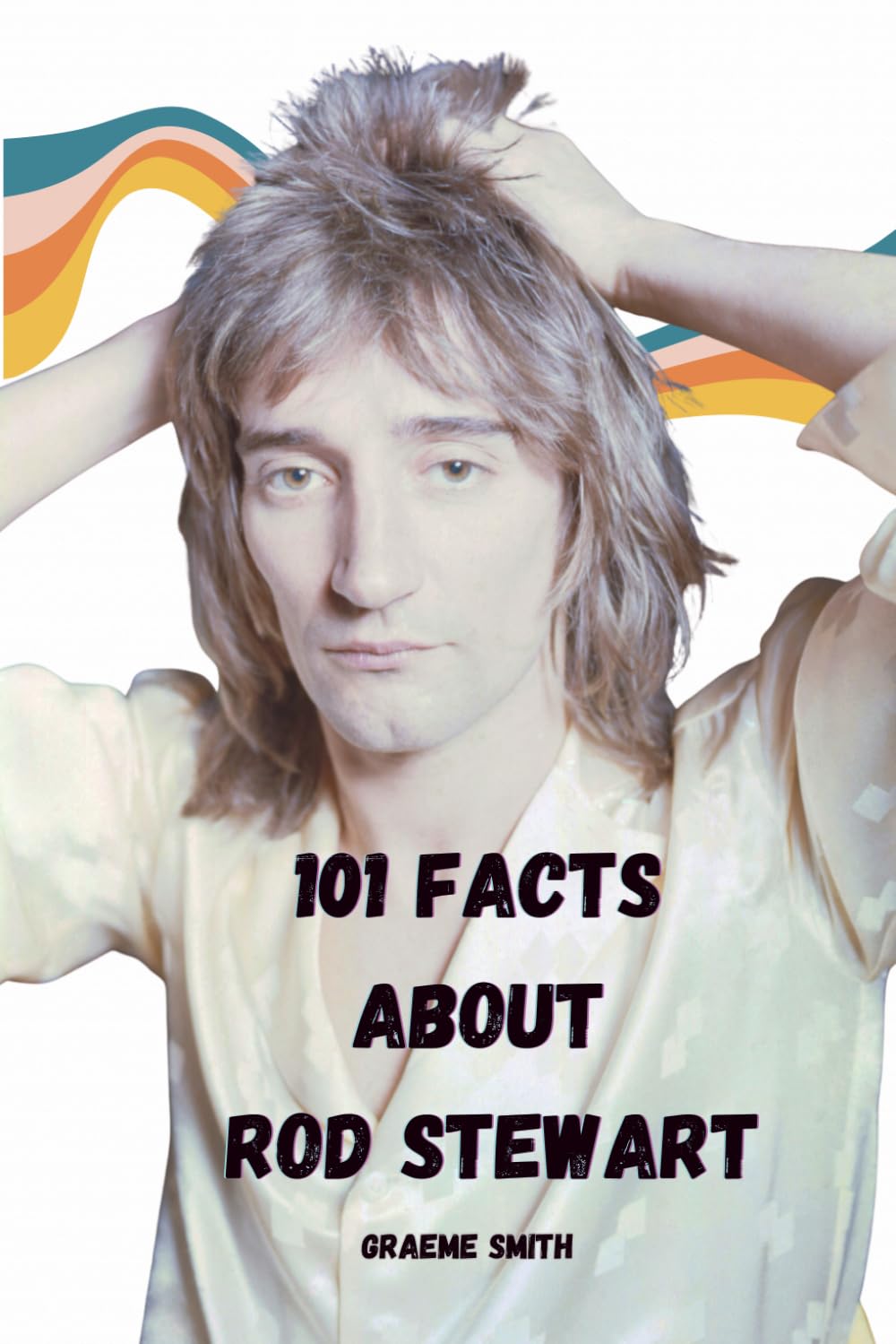 101 Facts About Rod Stewart