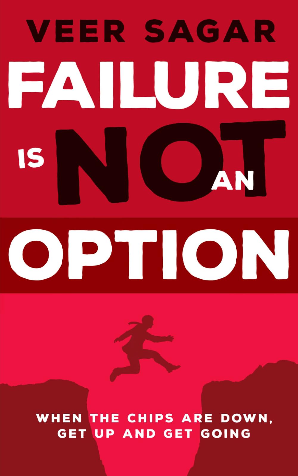 FAILURE IS NOT AN OPTION: WHEN THE CHIPS ARE DOWN, GET UP AND GET GOING