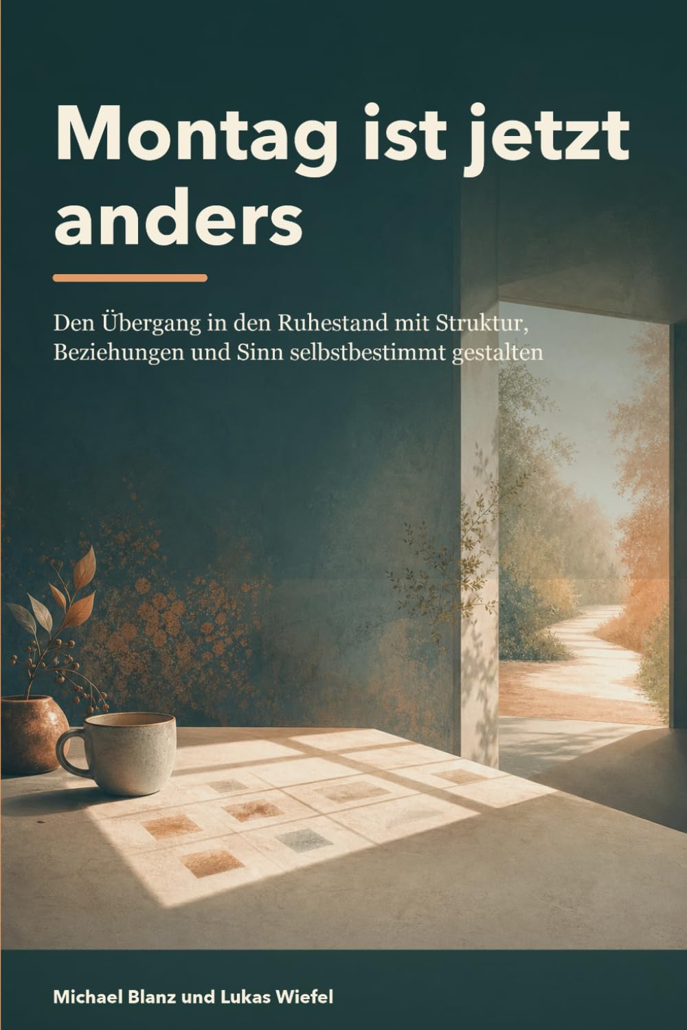 Montag ist jetzt anders: Den Übergang in den Ruhestand mit Struktur, Beziehungen und Sinn selbstbestimmt gestalten