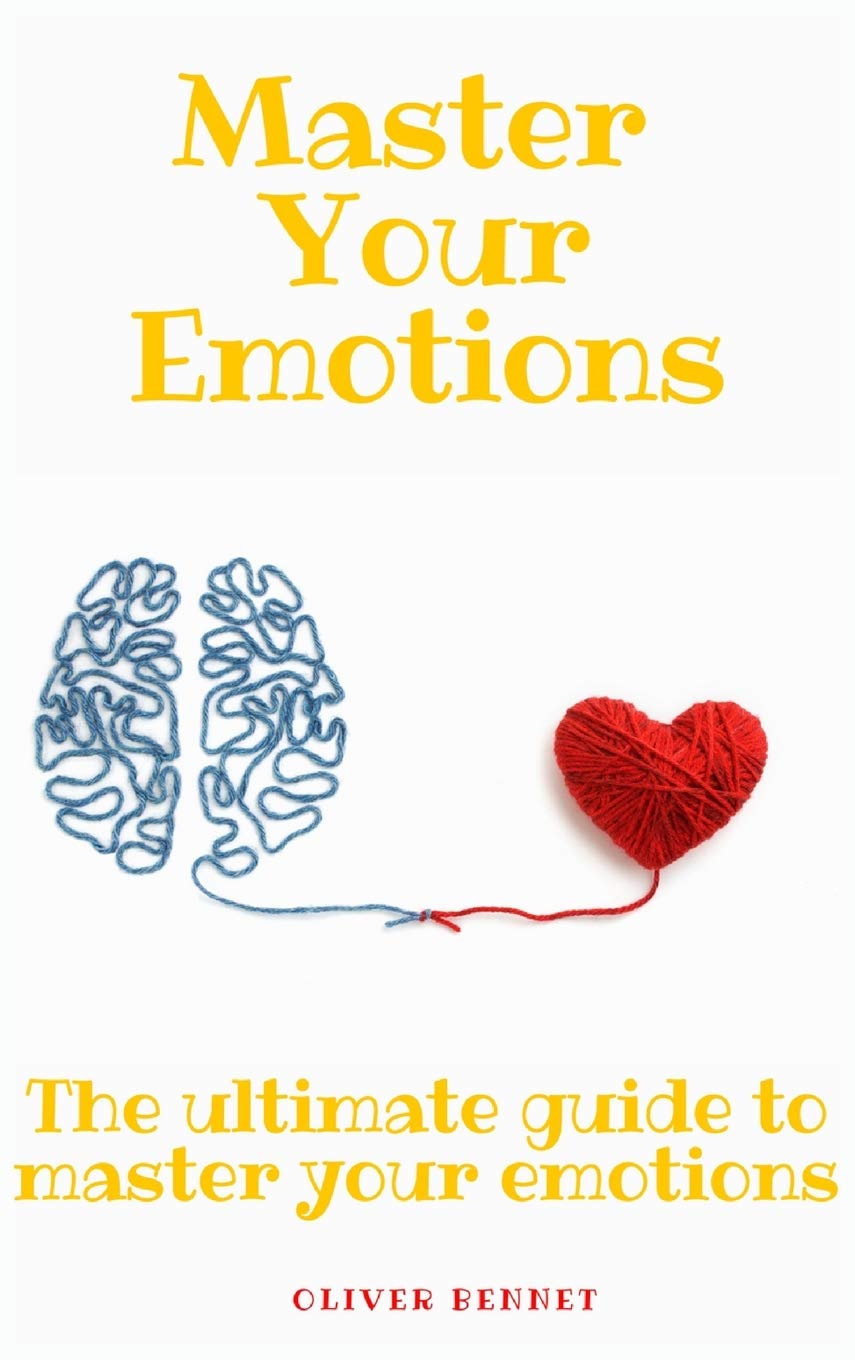 Oliver Bennet Master your emotions: The ultimate guide to master your emotions