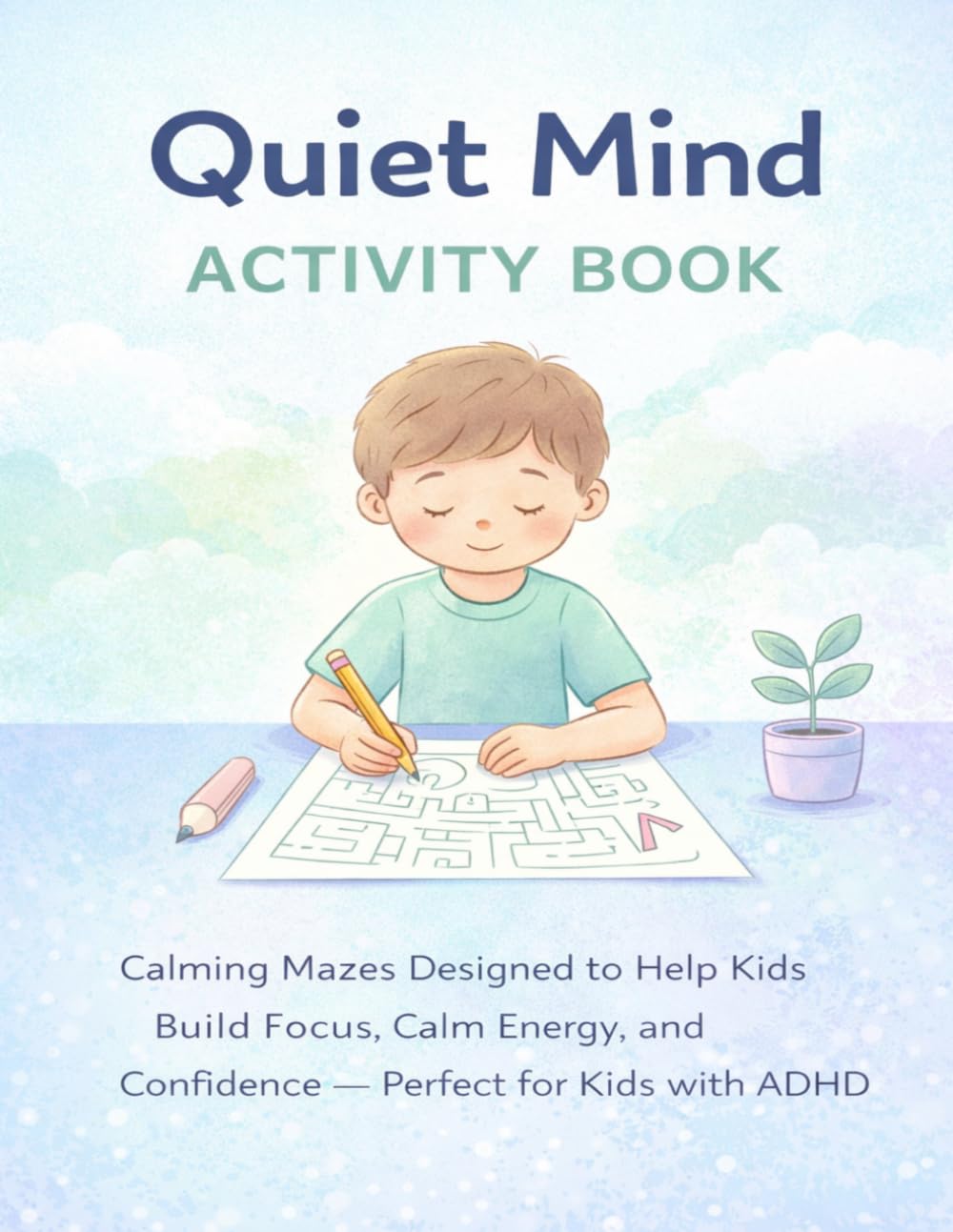 Quiet Mind Activity Book: Calming Mazes for Kids to Build Focus, Reduce Stress, and Feel More in Control — 8.5x11 Large Print Mazes for Relaxation, ... for Kids with ADHD!) (Maze Adventure Series)