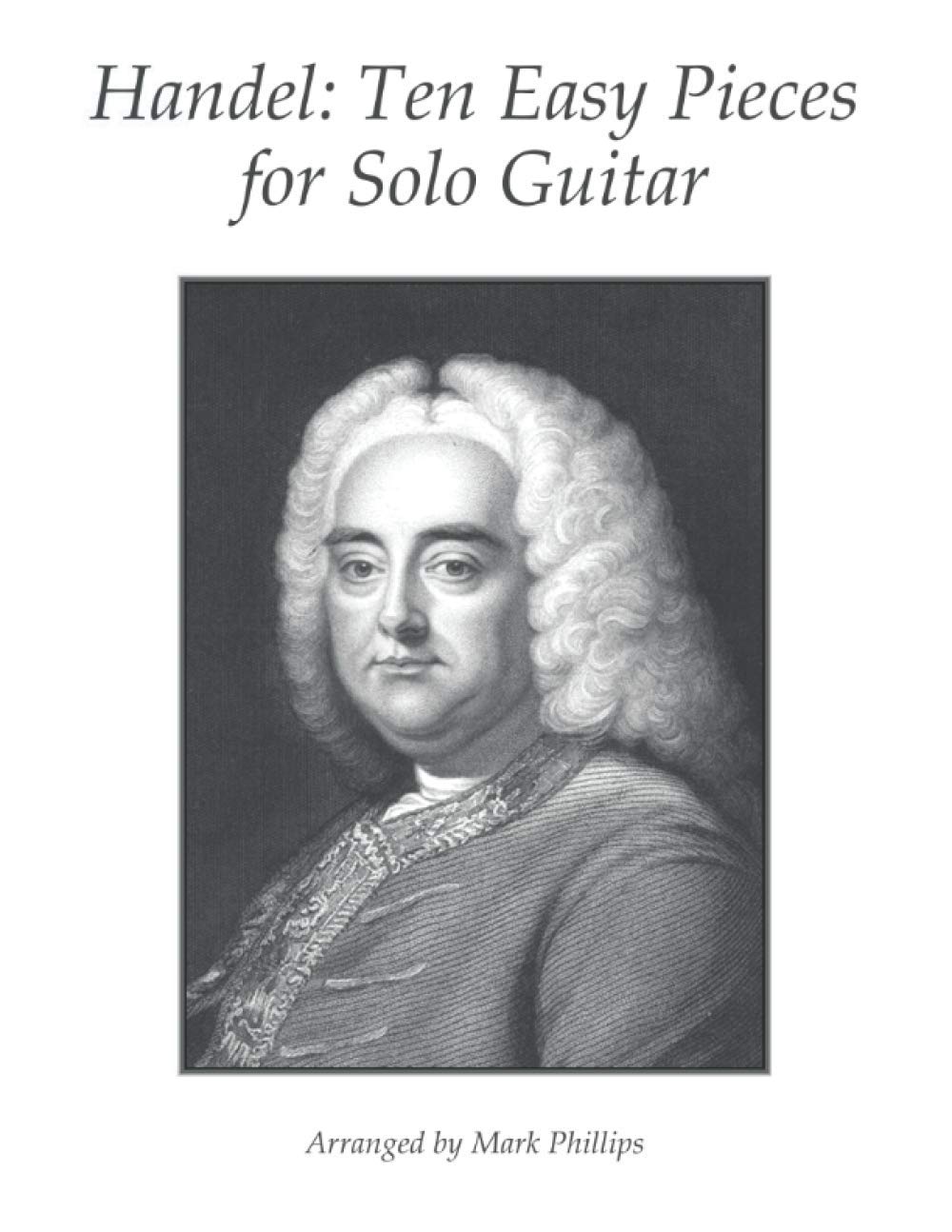 Handel: Ten Easy Pieces for Solo Guitar (Baroque Composers’ Masterworks for Solo Guitar)