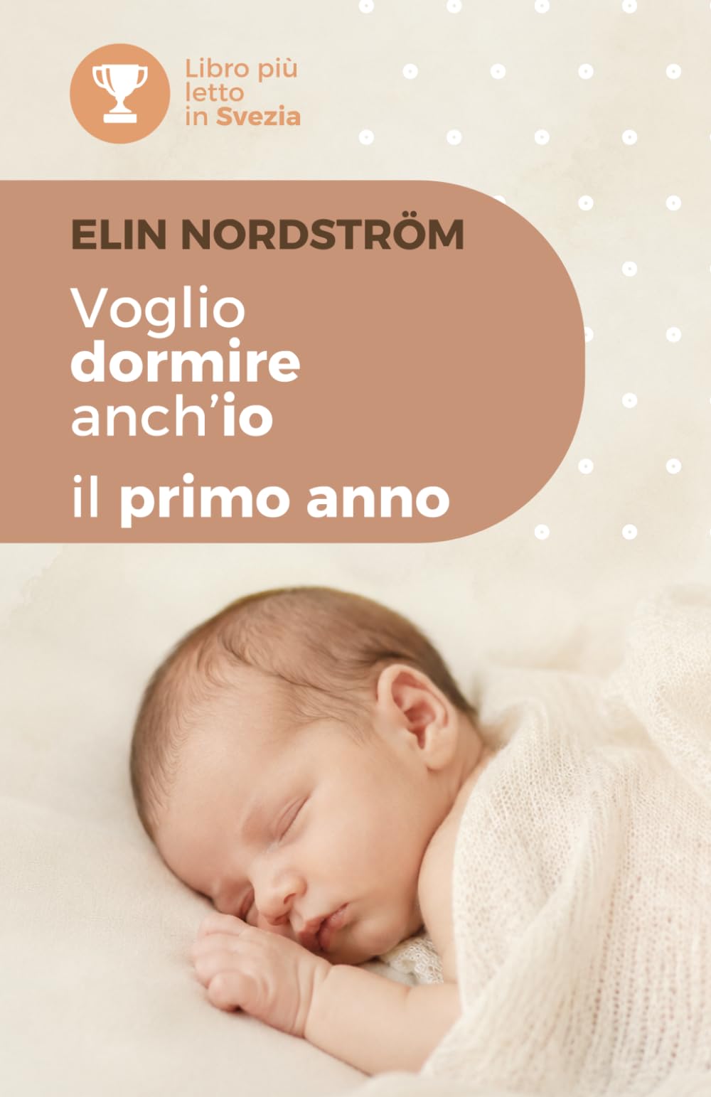 Voglio dormire anch’io – Il primo anno: Una guida pratica al sonno del bambino nei primi 12 mesi: routine serali, risvegli notturni e regressioni