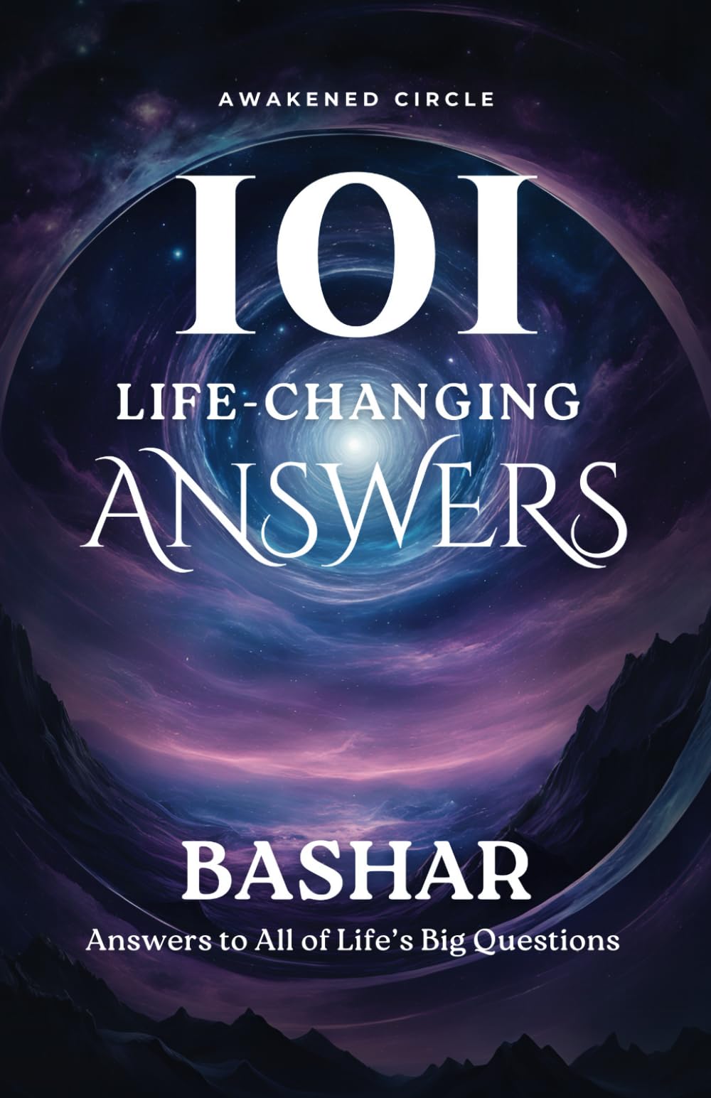 Bashar 101 Life-Changing Answers: Answers To All Of Life's Big Questions