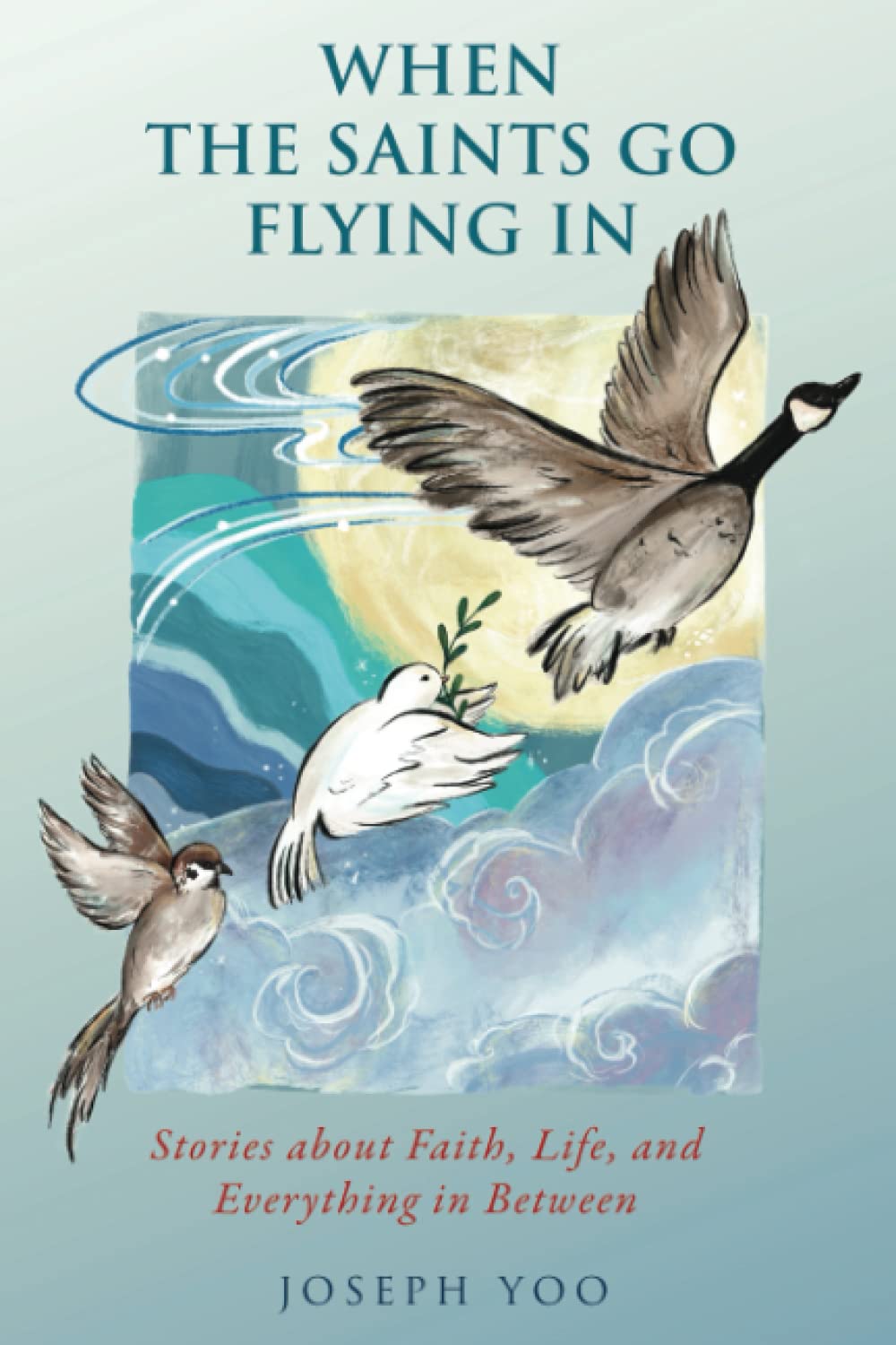 When the Saints Go Flying In: Stories About Faith, Life, and Everything in Between