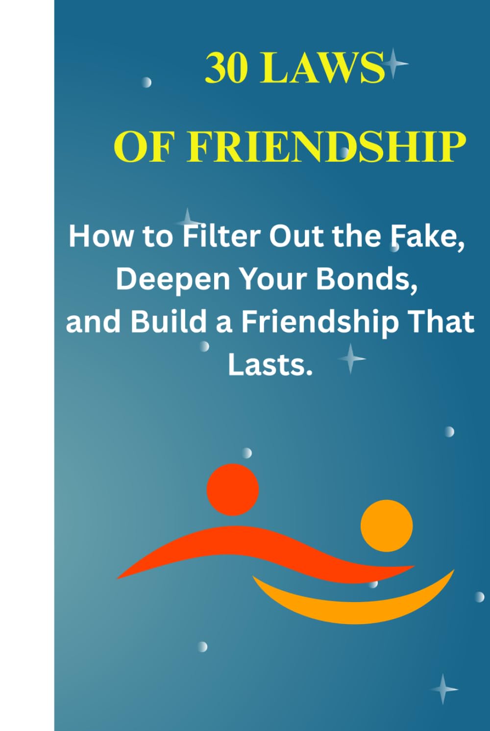 The 30 Laws of the Inner Circle: How to Filter Out the Fake, Deepen Your Bonds, and Build a Friendship That Lasts.