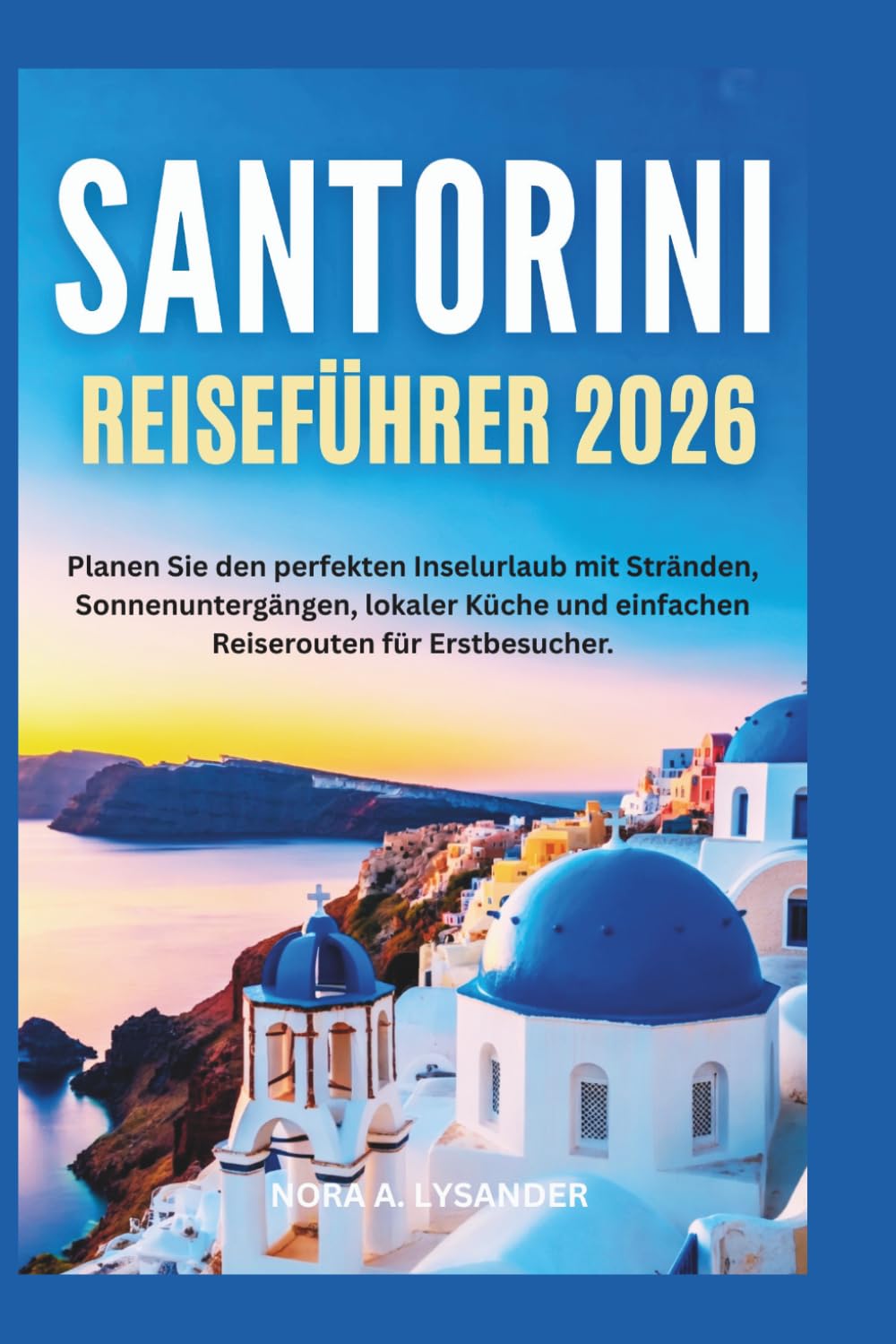 SANTORINI-REISEFÜHRER 2026: Planen Sie den perfekten Inselurlaub mit Stränden, Sonnenuntergängen, lokaler Küche und einfachen Reiserouten für Erstbesucher.