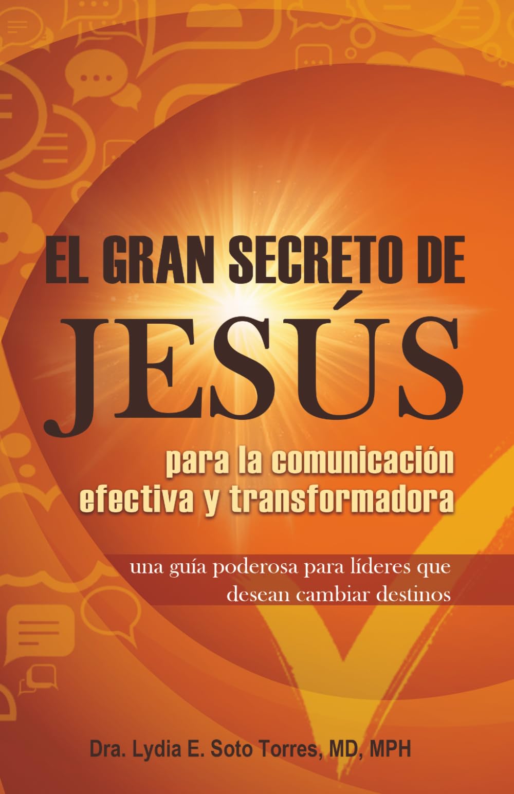 El gran secreto de Jesús para la comunicación efectiva y transformadora: una guía poderosa para líderes que desean cambiar destinos