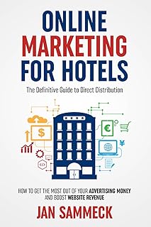 Online Marketing for Hotels: The Definitive Guide to Direct Distribution: How to get the most out of your advertising mone...