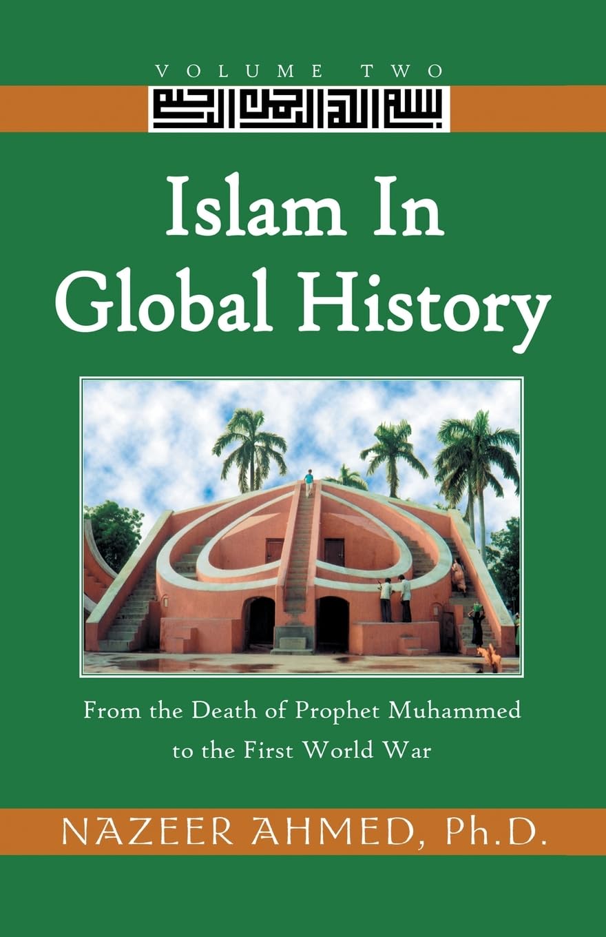 Islam in Global History: Volume Two: From the Death of Prophet Muhammed to the First World War: 2