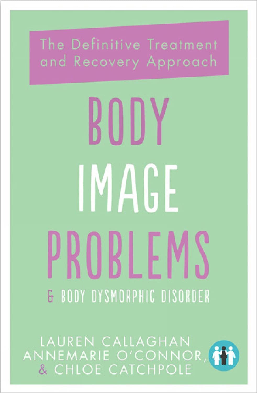 Body Image Problems and Body Dysmorphic Disorder: The Definitive Guide and Recovery Approach