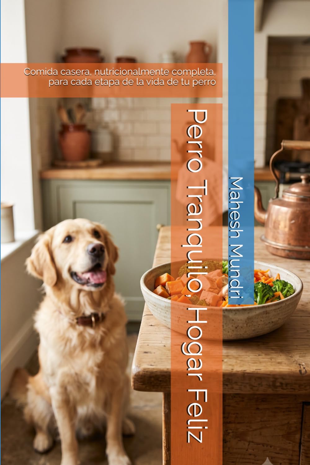 Perro Tranquilo, Hogar Feliz: Comida casera, nutricionalmente completa, para cada etapa de la vida de tu perro