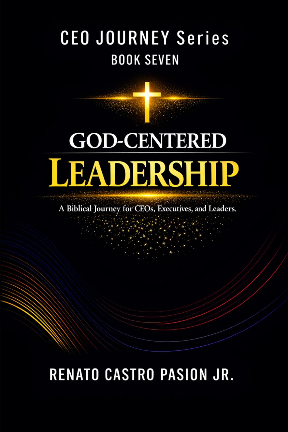 GOD-CENTERED LEADERSHIP: A Biblical Journey for CEOs, Executives, and Leaders (CEO Journey Series)