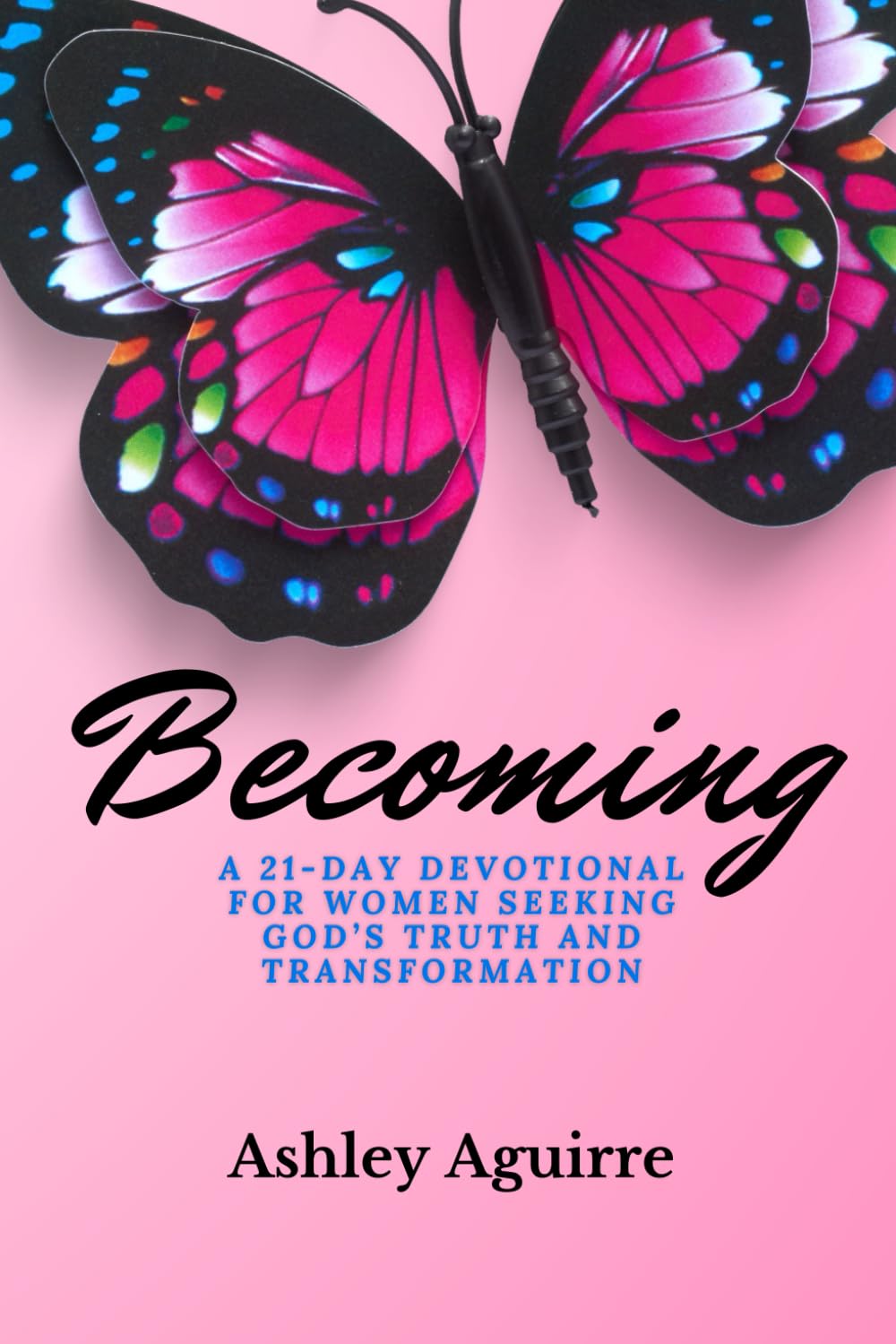 Becoming 21-Day Devotional FOR WOMEN SEEKING GOD’S TRUTH AND TRANSFORMATION: 21-Day Devotional FOR WOMEN SEEKING GOD’S TRUTH AND TRANSFORMATION