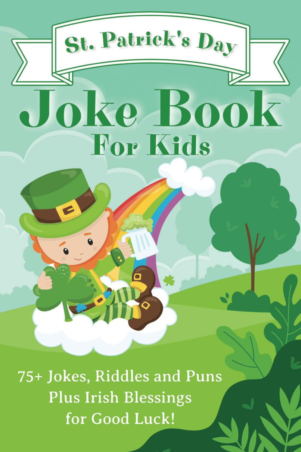 St. Patrick's Day Joke Book for Kids: Lots of Laughs, Riddles and Puns with Irish Blessings for Good Luck!