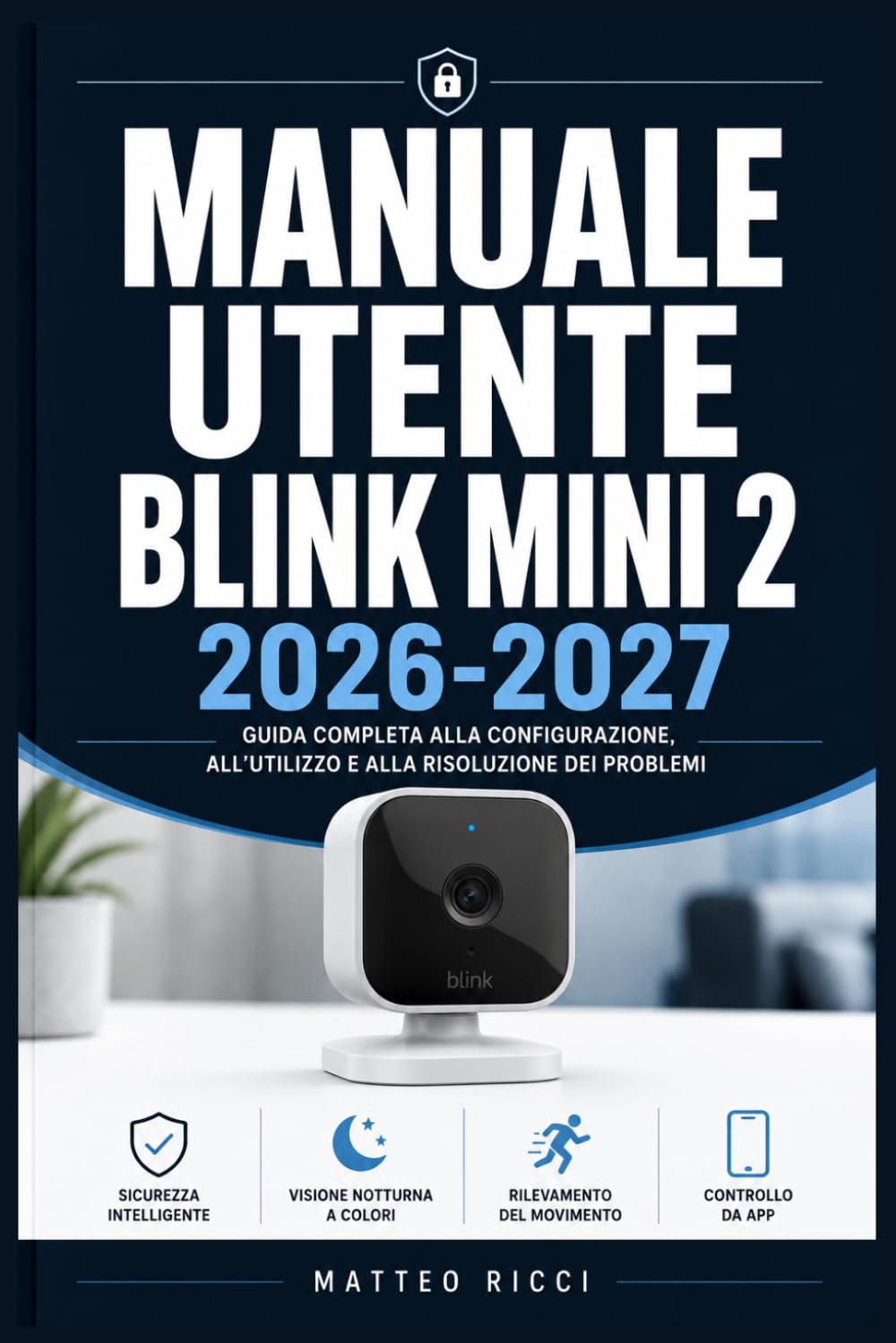 MANUALE UTENTE BLINK MINI 2 2026-2027: Un Percorso Intuitivo Per Migliorare Sicurezza, Precisione E Utilizzo Quotidiano