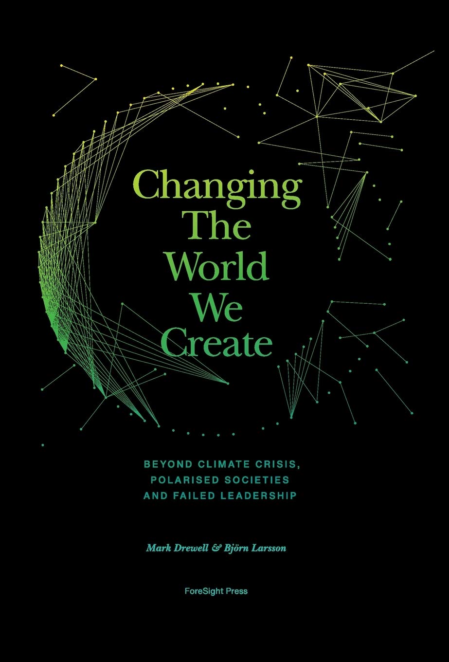 Changing The World We Create: Beyond climate crises, polarised societies and failed leadership
