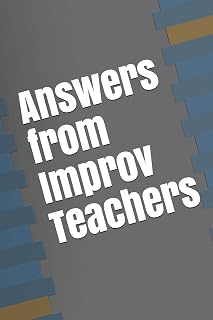Answers from Improv Teachers