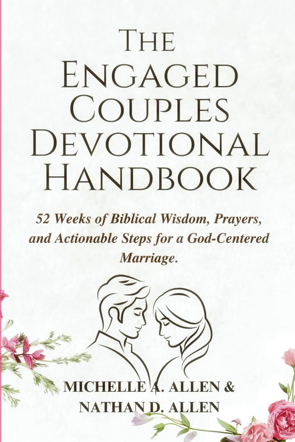 THE ENGAGED COUPLES DEVOTIONAL HANDBOOK: 52 Weeks of Biblical Wisdom, Prayers, and Actionable Steps for a God-Centered Marriage.