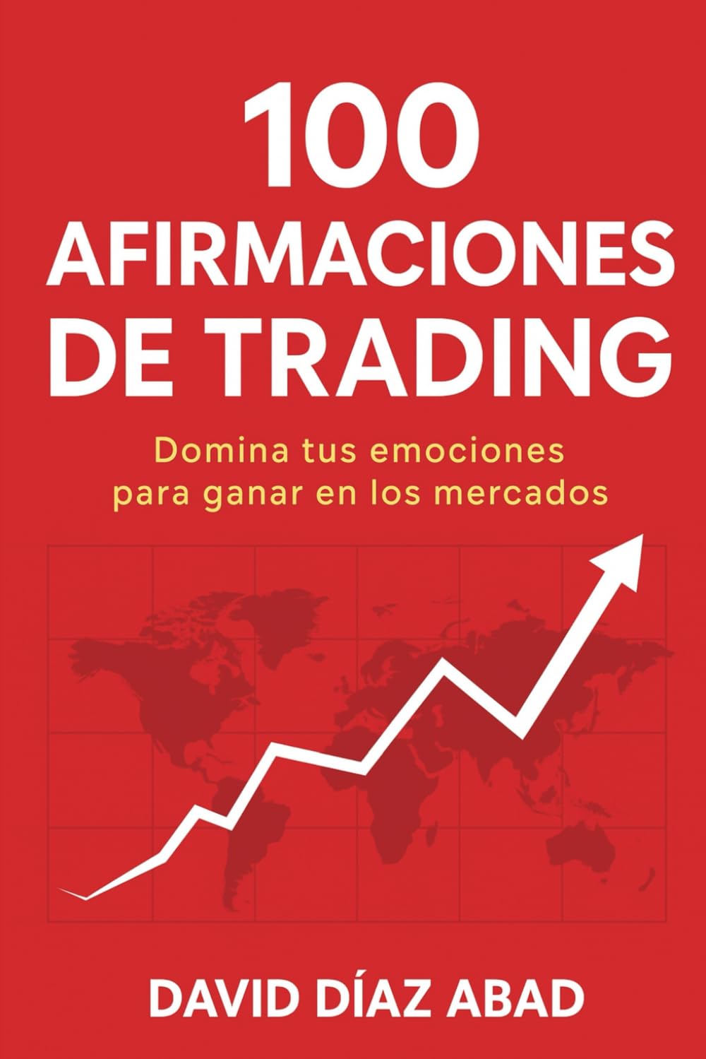 100 AFIRMACIONES DE TRADING | DOMINA TUS EMOCIONES PARA GANAR EN LOS MERCADOS: Guía práctica de psicología y mentalidad de trading para desarrollar ... en un trader profesional rentable.