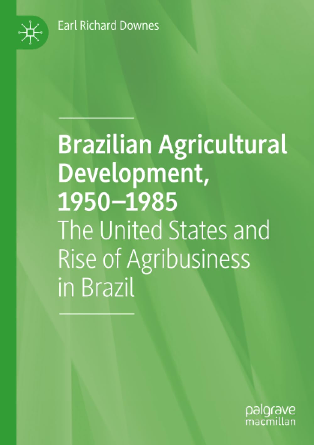 Brazilian Agricultural Development, 1950–1985: The United States and Rise of Agribusiness in Brazil