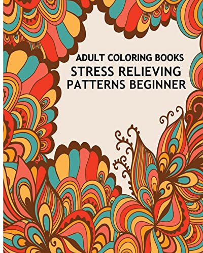 Adult Coloring Books Stress Relieving Patterns Beginner: Inspire Creativity and Bring Balance