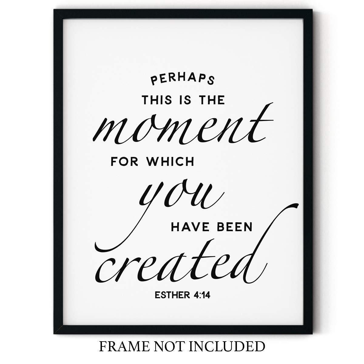 “Perhaps this is the Moment for which You have been Created” Esther 4:14 Black and White Scripture Wall Art 11x14 UNFRAMED Print - Perfect for Lovers of Religious Inspirational Typography