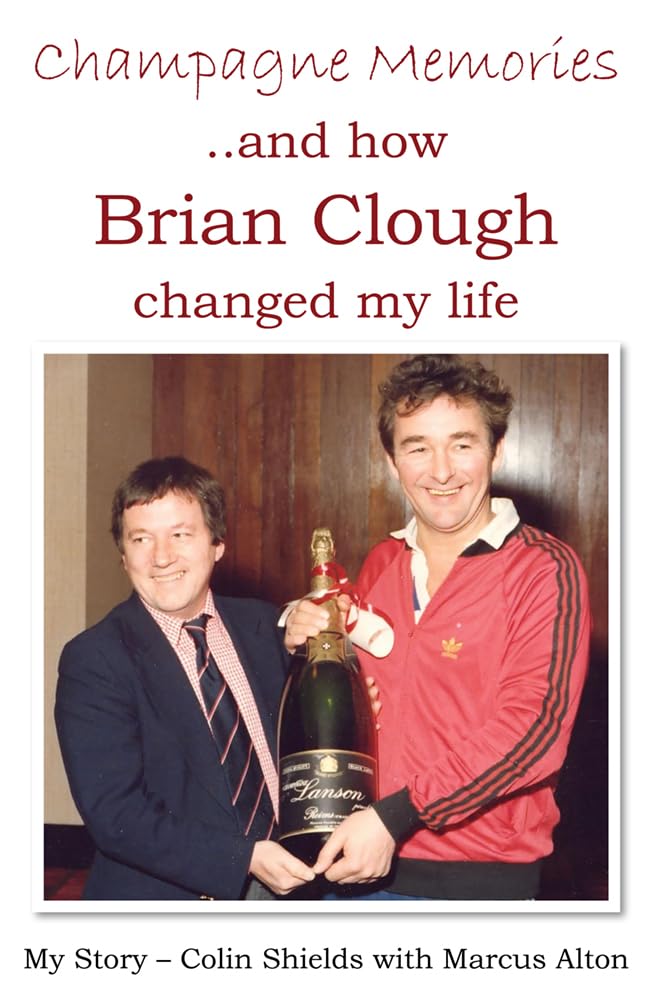Champagne Memories And How Brian Clough Changed My Life: My Story – Colin Shields with Marcus Alton