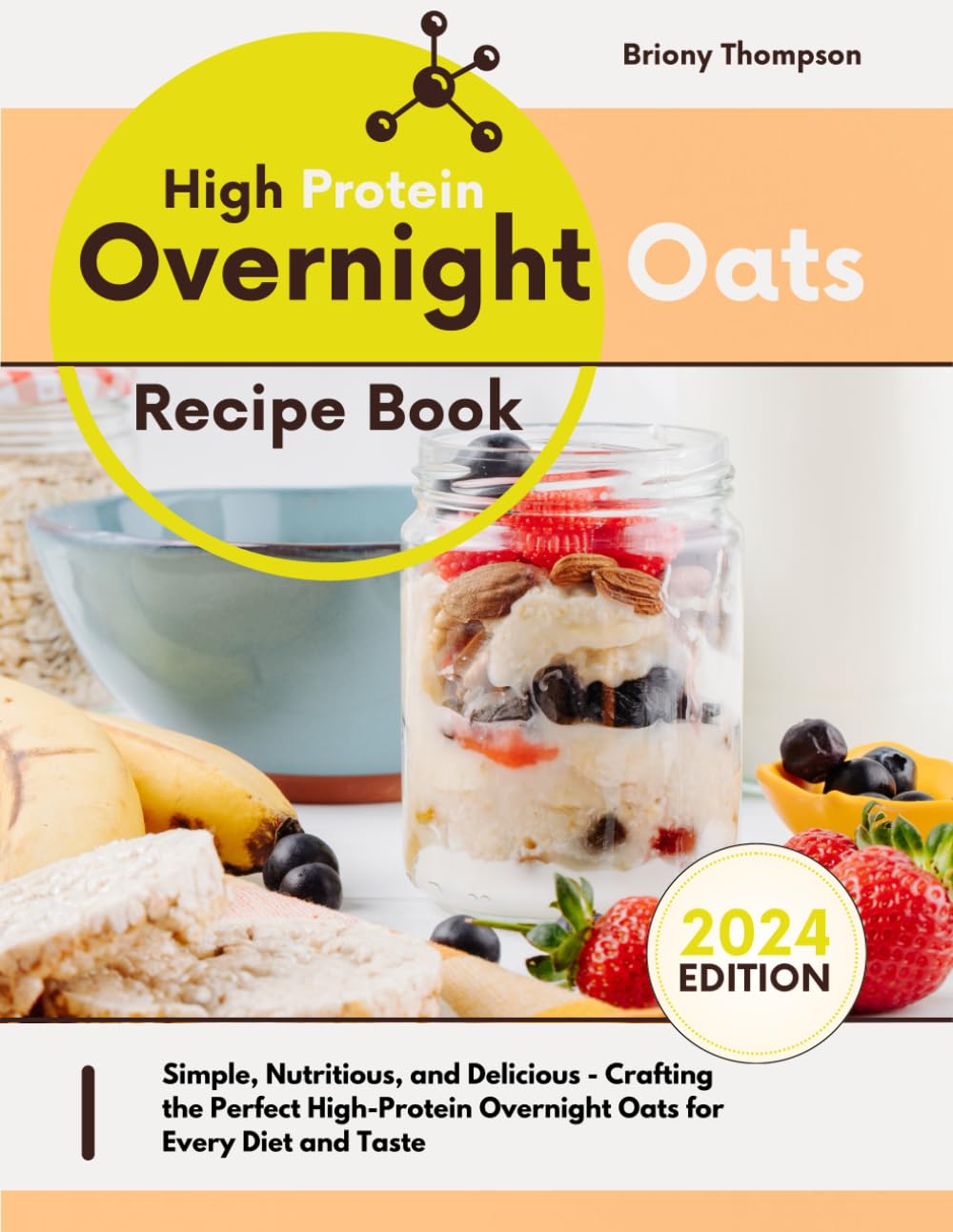 High Protein Overnight Oats Recipe Book: Simple, Nutritious, and Delicious - Crafting the Perfect High-Protein Overnight Oats for Every Diet and Taste