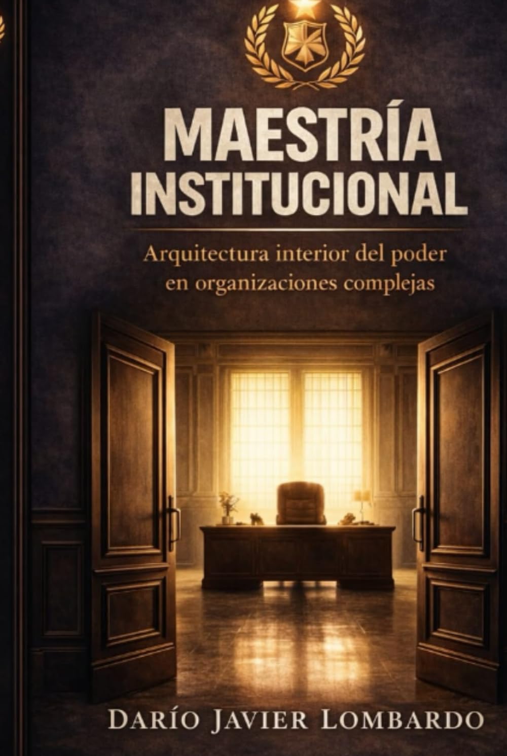 MAESTRÍA INSTITUCIONAL: Arquitectura interior del poder en organizaciones complejas
