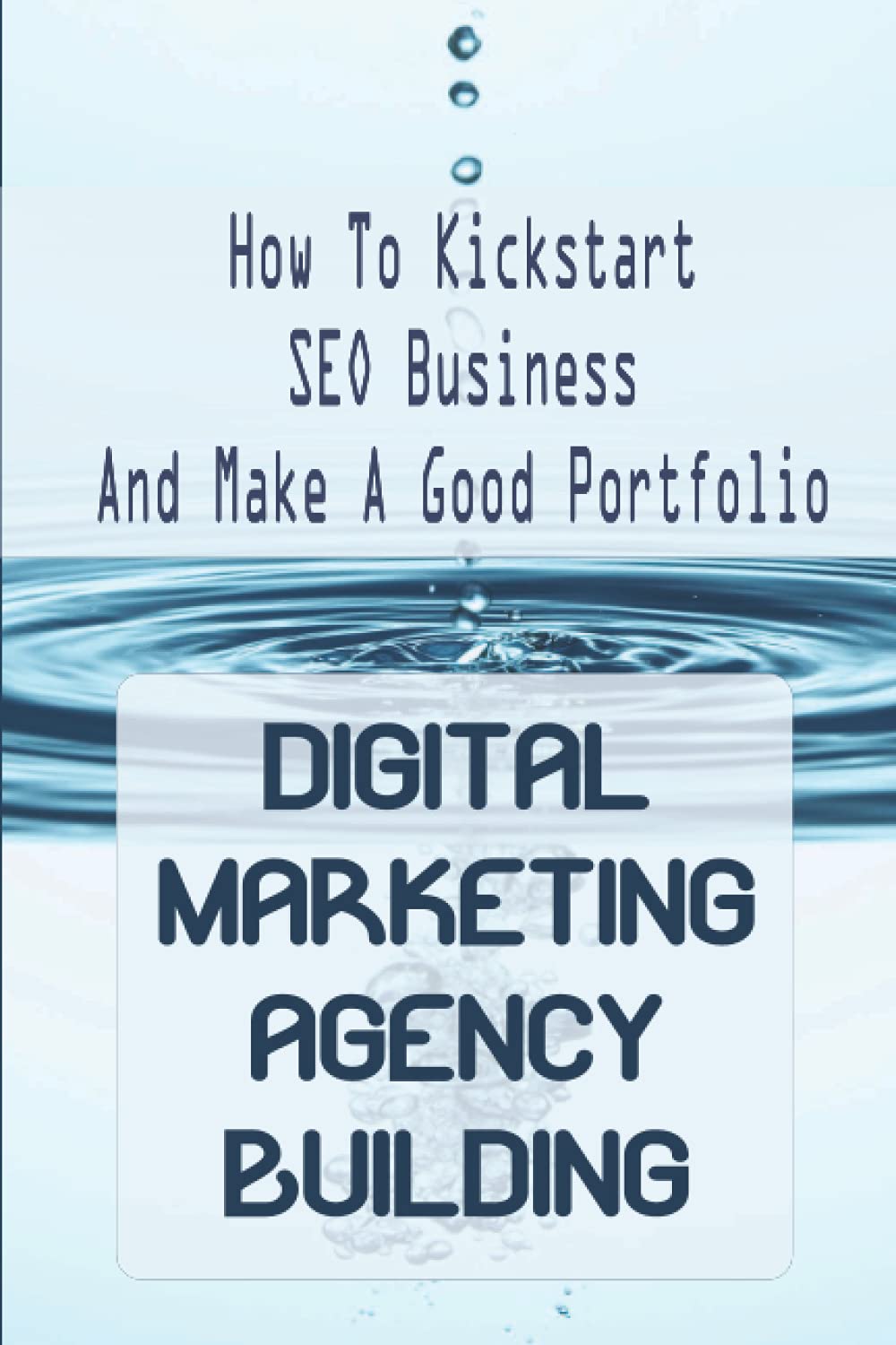 Digital Marketing Agency Building: How To Kickstart SEO Business And Make A Good Portfolio: Digital Marketing Agency