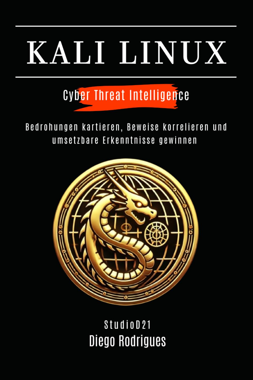 KALI LINUX CYBER THREAT INTELLIGENCE: Bedrohungen kartieren, Beweise korrelieren und umsetzbare Erkenntnisse gewinnen (Kali Linux & Frameworks Deutschland)