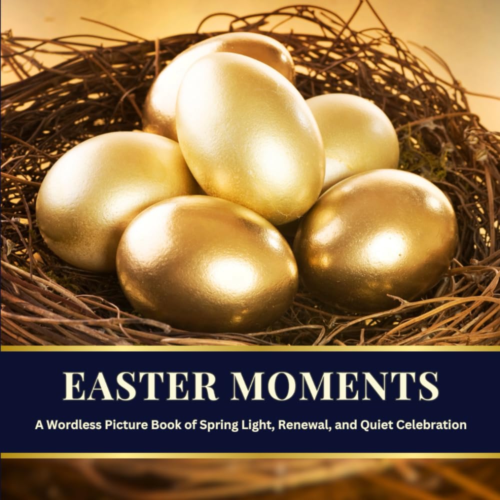 Easter Moments: A Wordless Picture Book of Spring Light, Renewal, and Quiet Celebration (Moments of Celebration)