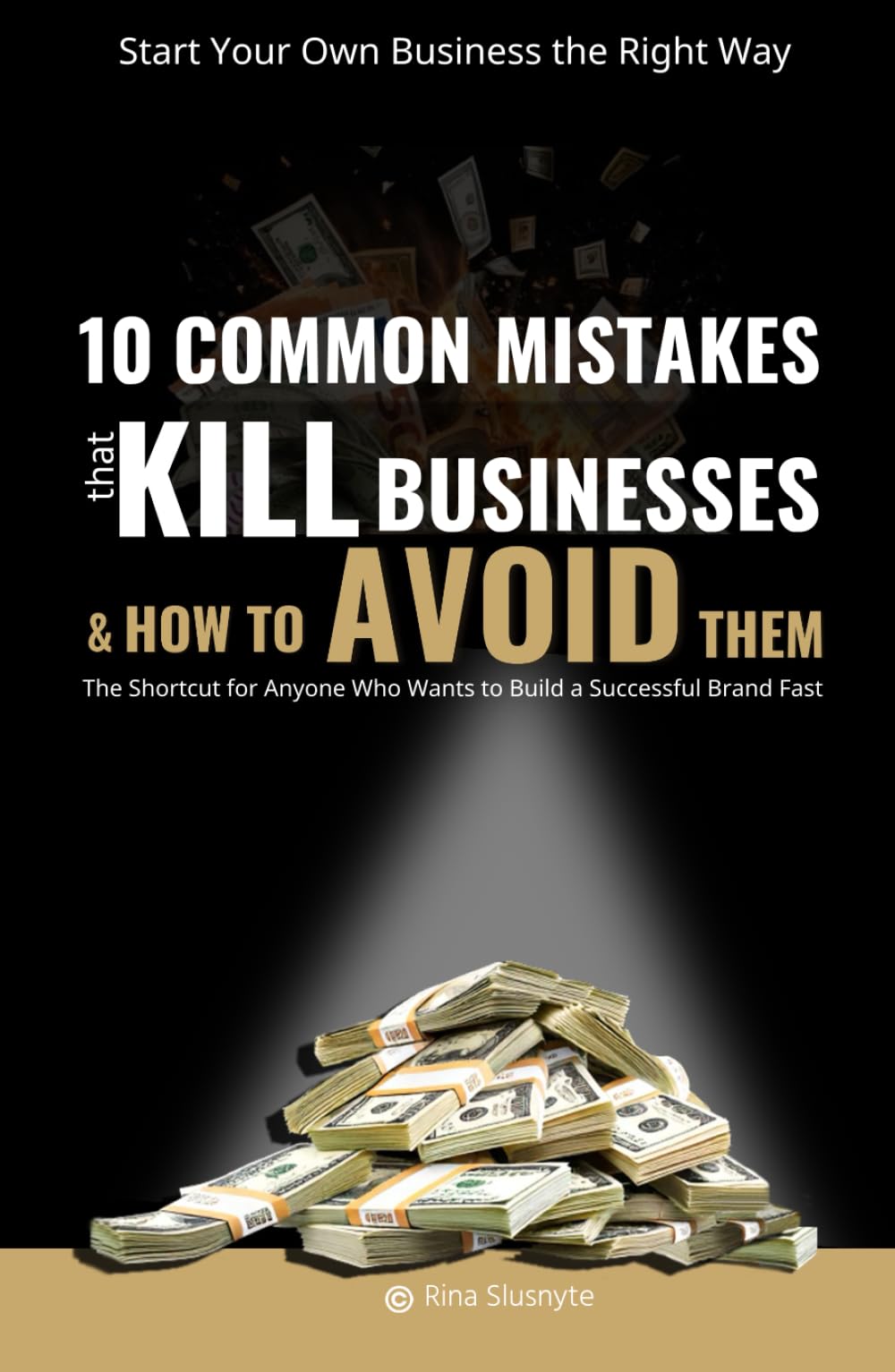 Start Your Own Business the Right Way: 10 Common Mistakes That Kill Businesses and How to Avoid Them: The Shortcut for Anyone Who Wants to Build a ... (Grow Your Business without Brain Wrinkles)