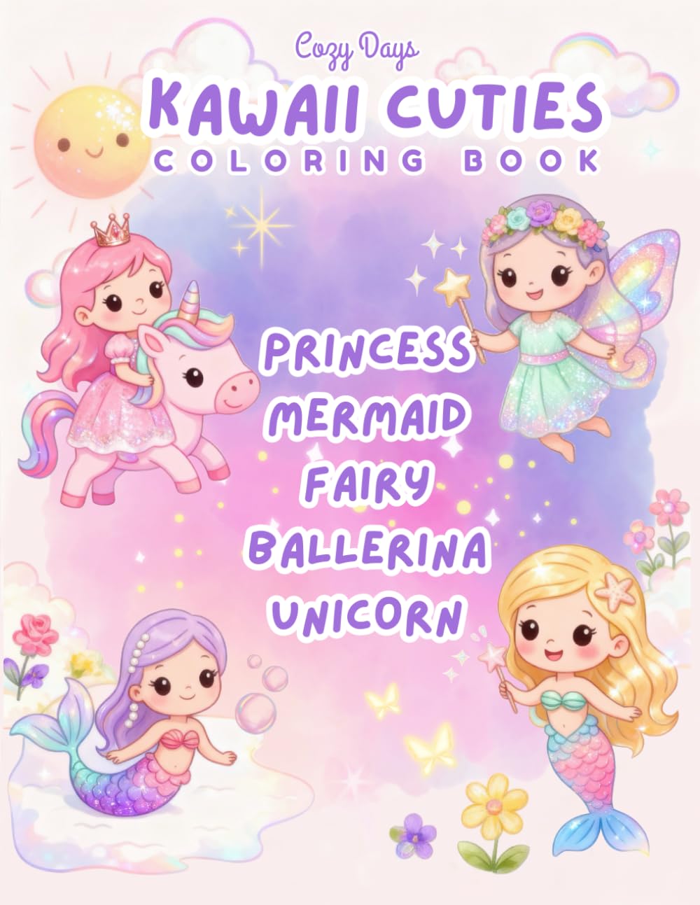 KAWAII CUTIES: Princess, Mermaid, Fairy, Ballerina & Unicorn Coloring Book for Girls Ages 4-8: Stocking Stuffers & Holiday Gifts