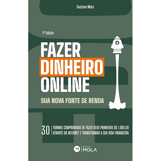 Fazer Dinheiro Online - Sua Nova Fonte de Renda: 30 Formas Comprovadas de Fazer Seus Primeiros R$ 1.000 Através da Internet e Transformar a Sua Vida Financeira