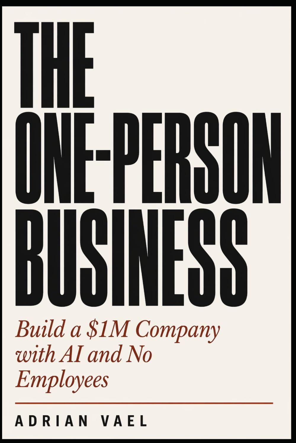 The One-Person Business: Build a $1M Company with AI and No Employees (The AI Toolkit Professional Series)