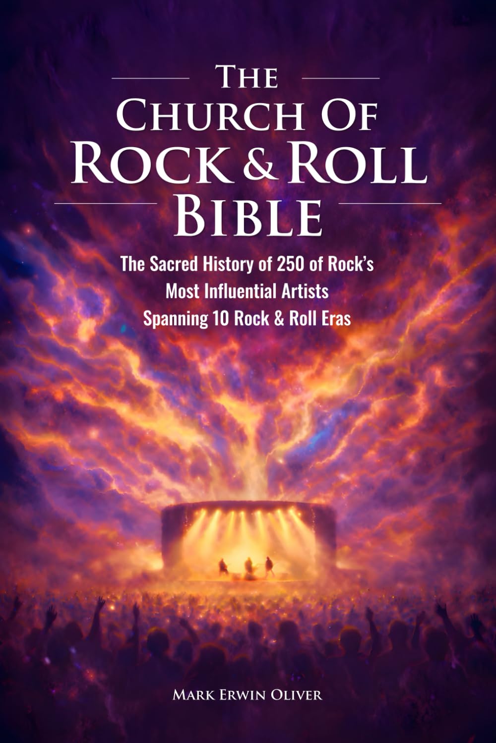 The Church of Rock & Roll Bible: The Sacred History of 250 of Rock’s Most Influential Artists Spanning 10 Rock & Roll Eras